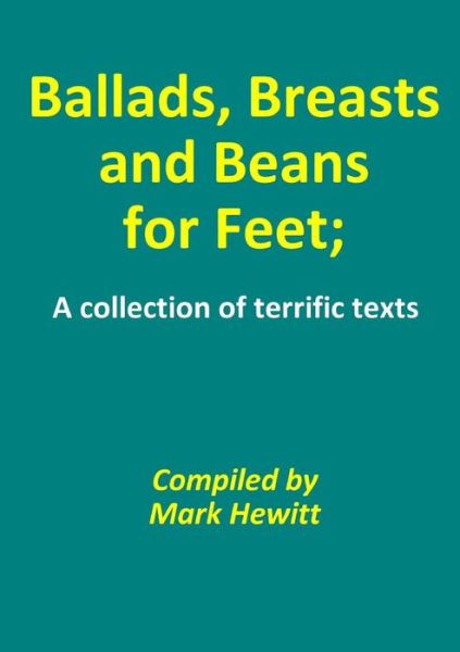 Cover for Mark Hewitt · Ballads, Breasts and Beans for Feet; a Collection of Terrific Texts (Paperback Book) (2014)