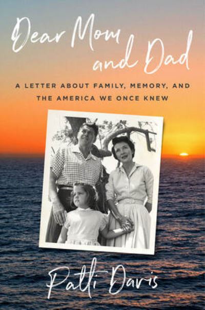 Cover for Patti Davis · Dear Mom and Dad: A Letter About Family, Memory, and the America We Once Knew (Hardcover Book) (2024)