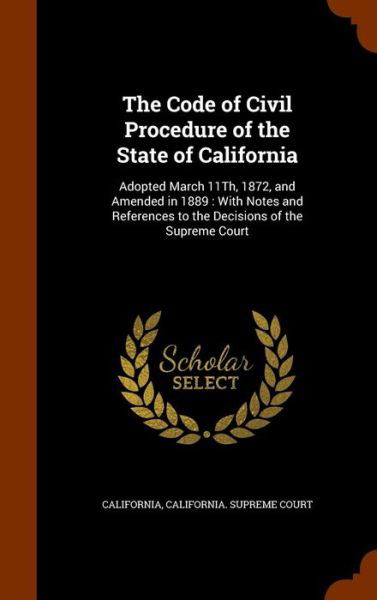 Cover for California · The Code of Civil Procedure of the State of California : Adopted March 11Th, 1872, and Amended in 1889 (Hardcover Book) (2015)