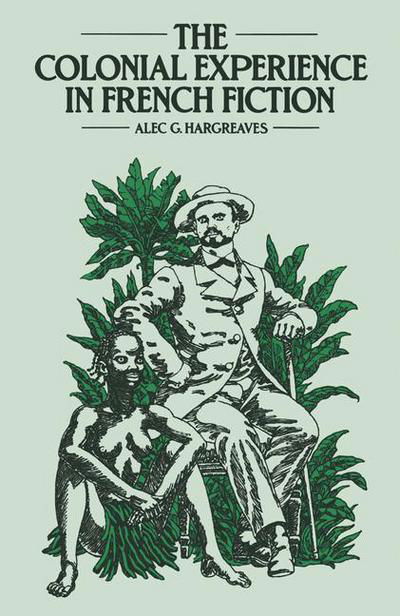 Alec Hargreaves · The Colonial Experience in French Fiction: A Study of Pierre Loti, Ernest Psichari and Pierre Mille (Paperback Book) [1st ed. 1981 edition] (1981)