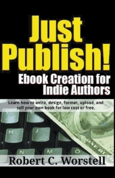 Cover for Dr Robert C Worstell · Just Publish! Ebook Creation for Indie Authors (Paperback Book) (2019)