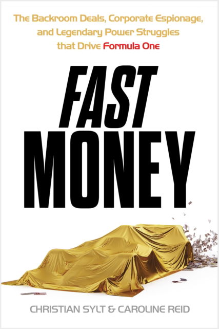 Cover for Christian Sylt · Fast Money: The Backroom Deals, Corporate Espionage, and Legendary Power Struggles that Drive Formula One (Gebundenes Buch) (2025)