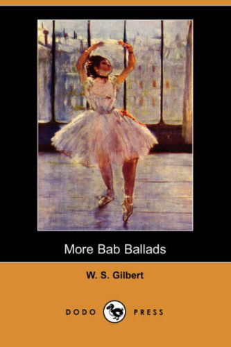 More Bab Ballads (Dodo Press) - W. S. Gilbert - Książki - Dodo Press - 9781406528480 - 1 czerwca 2007