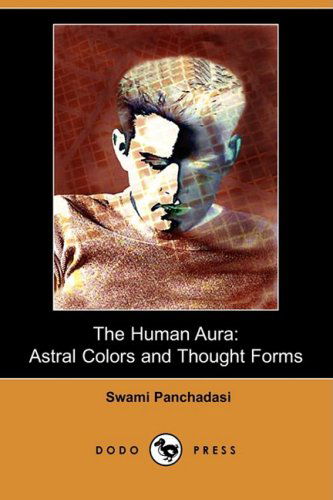 Cover for Swami Panchadasi · The Human Aura: Astral Colors and Thought Forms (Dodo Press) (Paperback Book) (2009)