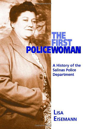 Cover for Lisa Eisemann · The First Police Woman: a History of the Salinas Police Department (Paperback Book) (2006)