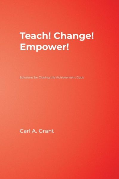 Cover for Carl A. Grant · Teach! Change! Empower!: Solutions for Closing the Achievement Gaps (Hardcover Book) (2009)