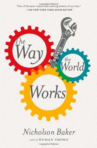 The Way the World Works: Essays - Nicholson Baker - Books - Simon & Schuster - 9781416572480 - August 20, 2013