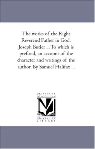 Cover for Joseph Butler · The Works of the Right Reverend Father in God, Joseph Butler ... to Which is Prefixed, an Account of the Character and Writings of the Author. by Samuel Halifax ... (Paperback Book) (2006)