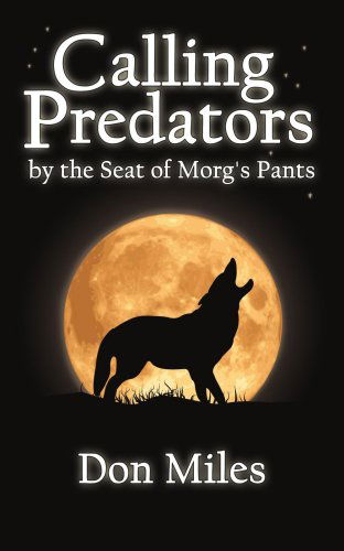 Cover for Donald Miles · Calling Predators by the Seat of Morg's Pants (Paperback Book) (2006)