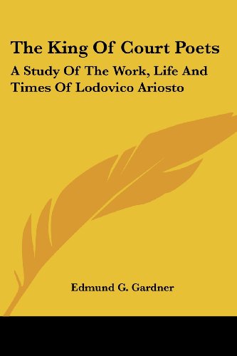 Cover for Edmund G. Gardner · The King of Court Poets: a Study of the Work, Life and Times of Lodovico Ariosto (Paperback Book) (2006)