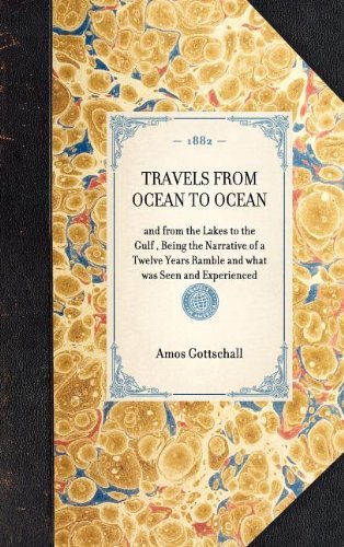 Cover for Amos Gottschall · Travels from Ocean to Ocean: and from the Lakes to the Gulf , Being the Narrative of a Twelve Years Ramble and What Was Seen and Experienced (Travel in America) (Hardcover bog) (2003)