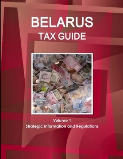 Cover for Ibp Inc · Belarus Tax Guide Volume 1 Strategic Information and Regulations (Paperback Bog) (2017)