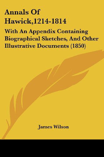 Cover for James Wilson · Annals of Hawick,1214-1814: with an Appendix Containing Biographical Sketches, and Other Illustrative Documents (1850) (Paperback Book) (2008)