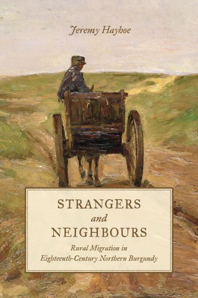 Cover for Jeremy Hayhoe · Strangers and Neighbours: Rural Migration in Eighteenth-Century Northern Burgundy (Hardcover Book) (2016)