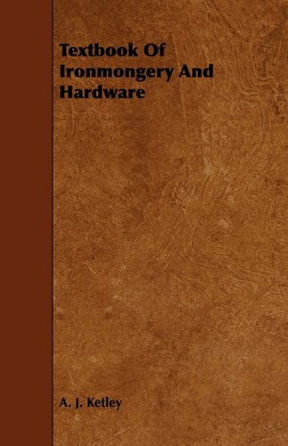 Textbook of Ironmongery and Hardware - A. J. Ketley - Books - Yutang Press - 9781444627480 - April 14, 2009