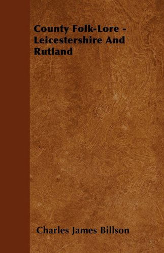 County Folk-lore - Leicestershire and Rutland - Charles James Billson - Books - Pierides Press - 9781445521480 - July 28, 2010