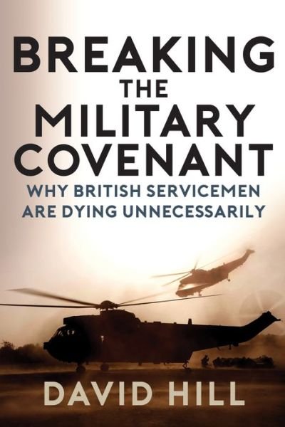 Cover for David Hill · Breaking the Military Covenant: Why British Servicemen Are Dying Unnecessarily (Paperback Book) (2019)