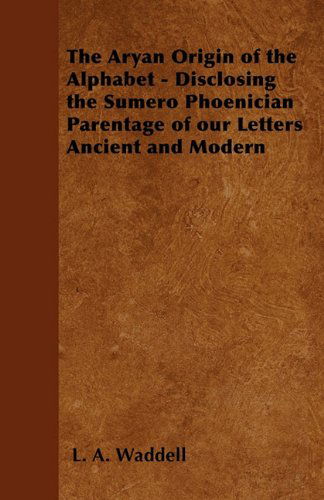 Cover for L. A. Waddell · The Aryan Origin of the Alphabet - Disclosing the Sumero Phoenician Parentage of Our Letters Ancient and Modern (Paperback Book) (2011)