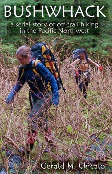 Cover for Gerald M. Chicalo · Bushwhack: a Serial Story of Off-trail Hiking &amp; Camping in the Pacific Northwest Wilderness (Pocketbok) (2012)