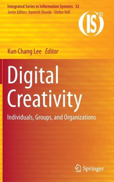Cover for Kun Chang Lee · Digital Creativity: Individuals, Groups, and Organizations - Integrated Series in Information Systems (Hardcover Book) [2013 edition] (2012)