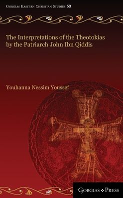 Cover for Youhanna Youssef · The Interpretations of the Theotokias by the Patriarch John ibn Qiddis - Gorgias Eastern Christian Studies (Hardcover Book) (2020)