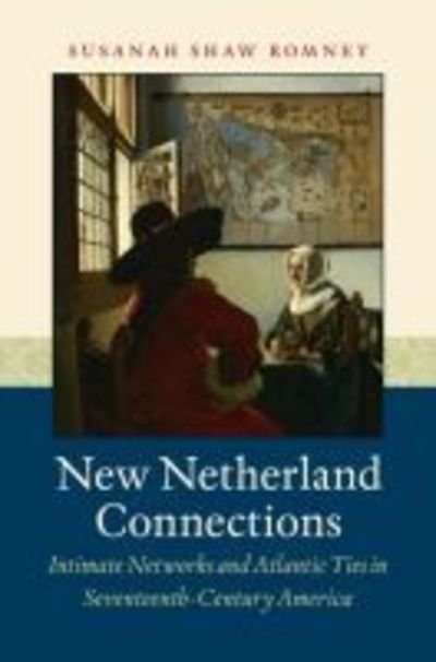 Cover for Susanah Shaw Romney · New Netherland Connections: Intimate Networks and Atlantic Ties in Seventeenth-Century America - Published by the Omohundro Institute of Early American History and Culture and the University of North Carolina Press (Paperback Book) (2017)