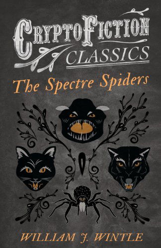 The Spectre Spiders (Cryptofiction Classics) - William J. Wintle - Books - Cryptofiction Classics - 9781473308480 - July 26, 2013