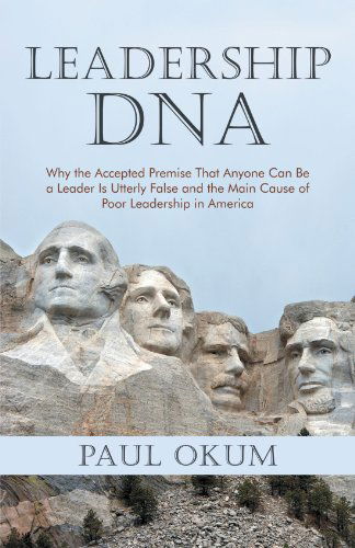 Leadership Dna: Why the Accepted Premise That Anyone Can Be a Leader is Utterly False and the Main Cause of Poor Leadership in America - Paul Okum - Books - iUniverse - 9781475937480 - August 3, 2012