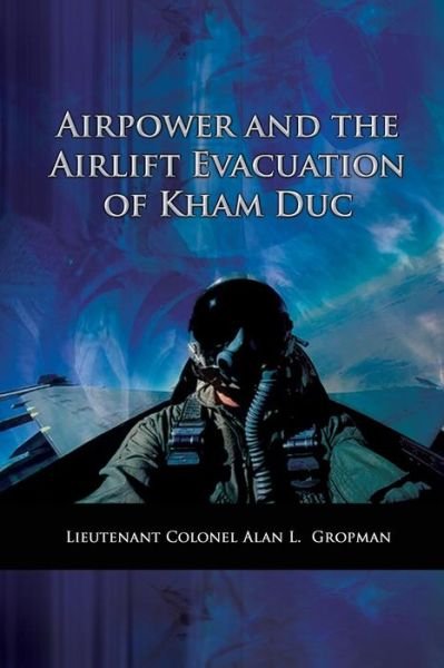 Cover for Ltc Alan L Gropman · Airpower and the Airlift Evacuation of Kham Duc: Usaf Southeast Asia Monograph Series Volume V, Monograph 7 (Paperback Book) (2012)