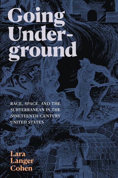 Cover for Lara Langer Cohen · Going Underground: Race, Space, and the Subterranean in the Nineteenth-Century United States (Paperback Book) (2023)