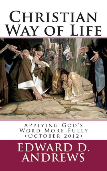 Christian Way of Life: Applying God's Word More Fully (October 2012) - Edward D Andrews - Books - CreateSpace Independent Publishing Platf - 9781479166480 - September 28, 2012