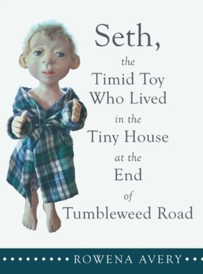 Seth, the Timid Toy Who Lived in the Tiny House at the End of Tumbleweed Road - Rowena Avery - Books - Archway Publishing - 9781480887480 - June 23, 2020