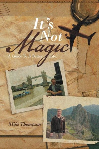 Cover for Mike Thompson · It's Not Magic: a Guide to a Better Life. (Paperback Book) (2013)