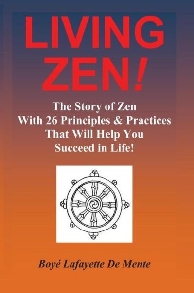 Cover for Boye Lafayette De Mente · Living Zen! the Story of Zen with 26 Principles &amp; Practices for Helping You Succeed in Life! (Paperback Bog) (2013)