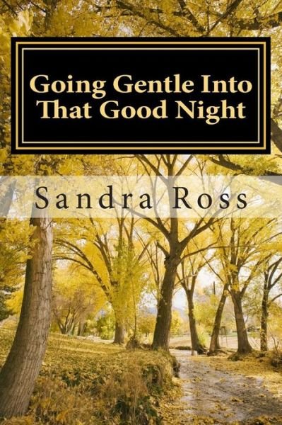 Cover for Ms Sandra Ross · Going Gentle into That Good Night: a Practical and Informative Guide for Fulfilling the Circle of Life for Our Loved Ones with Dementias and Alzheimer (Paperback Bog) (2013)