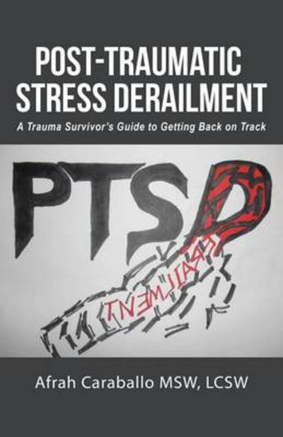 Cover for Lcsw Afrah Caraballo Msw · Post-traumatic Stress Derailment: a Trauma Survivor's Guide to Getting Back on Track (Paperback Bog) (2014)