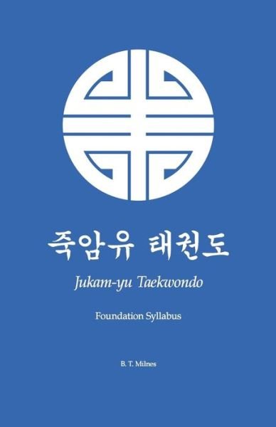 Cover for B T Milnes · Jukam-yu Taekwondo: Foundation Syllabus (Paperback Bog) (2014)