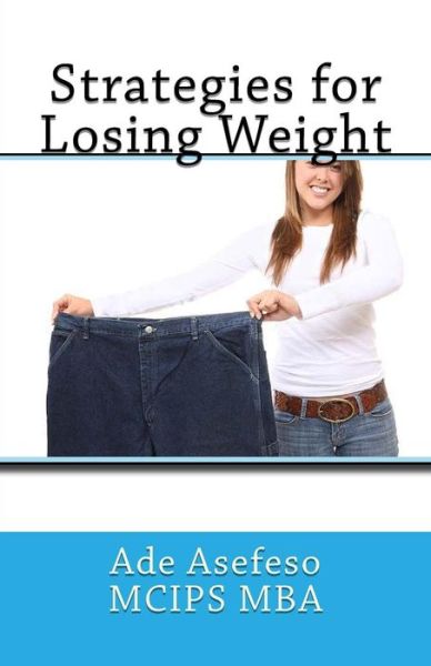 Strategies for Losing Weight - Ade Asefeso Mcips Mba - Książki - Createspace - 9781499700480 - 27 maja 2014