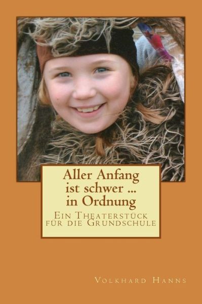 Cover for Volkhard Hanns · Aller Anfang Ist Schwer ... in Ordnung: Ein Theaterstuck Fur Die Grundschule (Paperback Book) (2014)