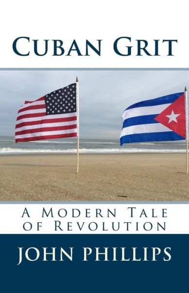 Cover for John Phillips · Cuban Grit: a Modern Tale of Revolution (Paperback Book) (2015)
