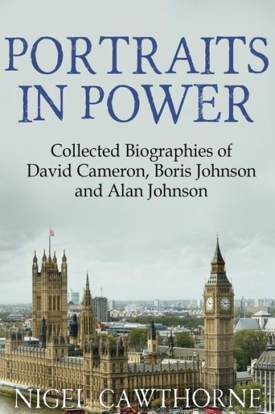 Cover for Nigel Cawthorne · Portraits in Power: Collected Biographies of David Cameron, Boris Johnson and Alan Johnson (Pocketbok) (2015)