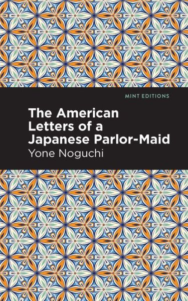 The American Letters of a Japanese Parlor-Maid - Mint Editions - Yone Noguchi - Kirjat - Mint Editions - 9781513282480 - torstai 8. heinäkuuta 2021