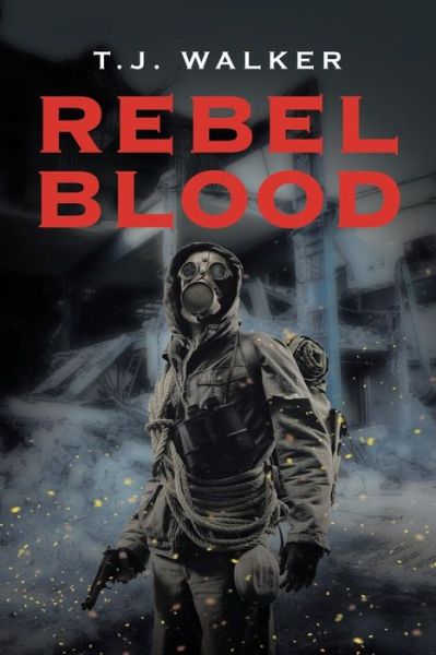 Rebel Blood - T J Walker - Books - Xlibris - 9781514496480 - May 26, 2016