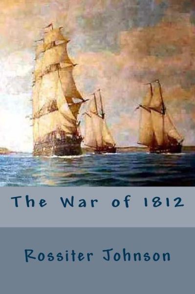 Cover for Rossiter Johnson · The War of 1812 (Paperback Book) (2015)