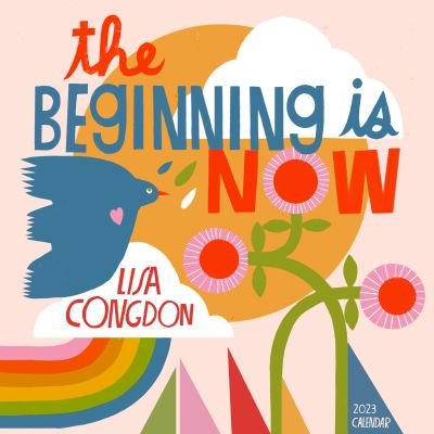 Cover for Workman Publishing · The Beginning Is Now Calendar 2023: Motivation, Art, and Daily Organization (Calendar) (2022)