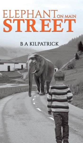 Cover for B A Kilpatrick · Elephant on Main Street (Hardcover Book) (2019)
