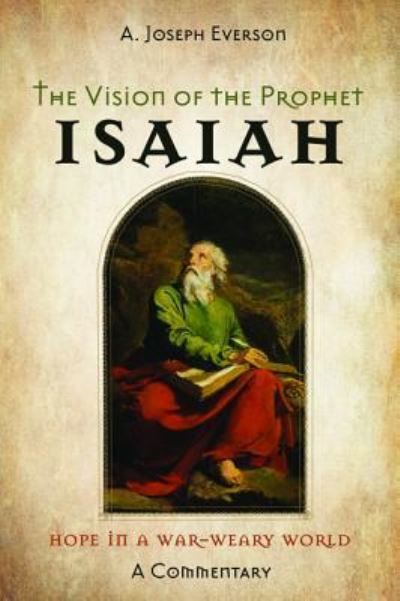 Cover for A Joseph Everson · The Vision of the Prophet Isaiah: Hope in a War-Weary World--A Commentary (Paperback Book) (2019)