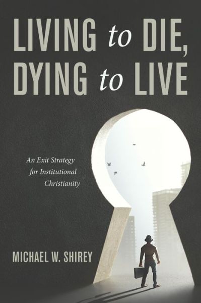 Cover for Michael W Shirey · Living to Die, Dying to Live (Paperback Book) (2019)