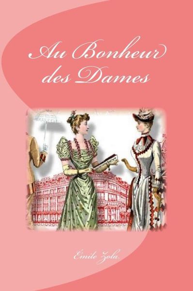 Au Bonheur des Dames - Émile Zola - Kirjat - Createspace Independent Publishing Platf - 9781532948480 - maanantai 25. huhtikuuta 2016