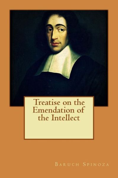 Treatise on the Emendation of the Intellect - Baruch Spinoza - Books - Createspace Independent Publishing Platf - 9781533008480 - April 30, 2016